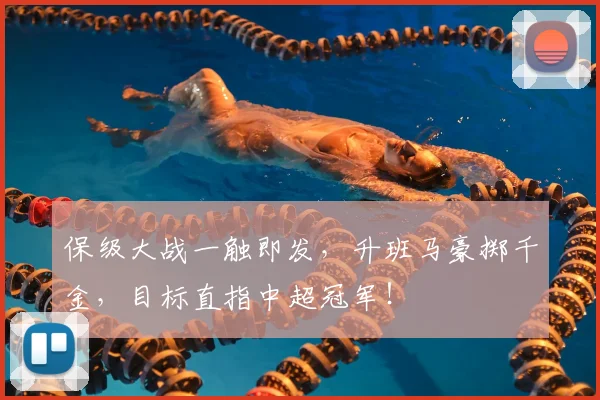 保级大战一触即发，升班马豪掷千金，目标直指中超冠军！