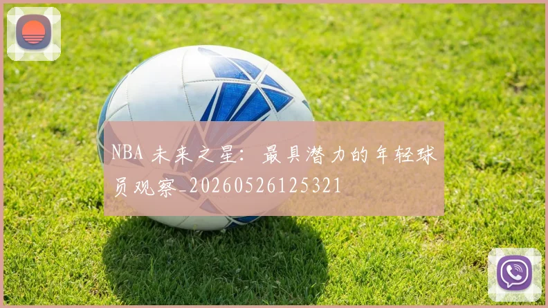 NBA 未来之星：最具潜力的年轻球员观察_20260526125321