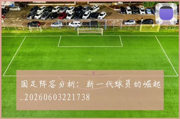 国足阵容分析：新一代球员的崛起_20260603221738