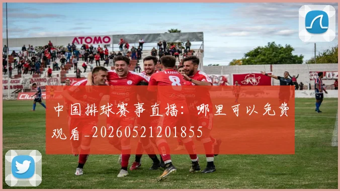 中国排球赛事直播：哪里可以免费观看_20260521201855