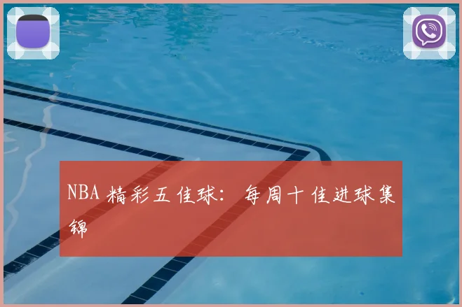 NBA 精彩五佳球：每周十佳进球集锦