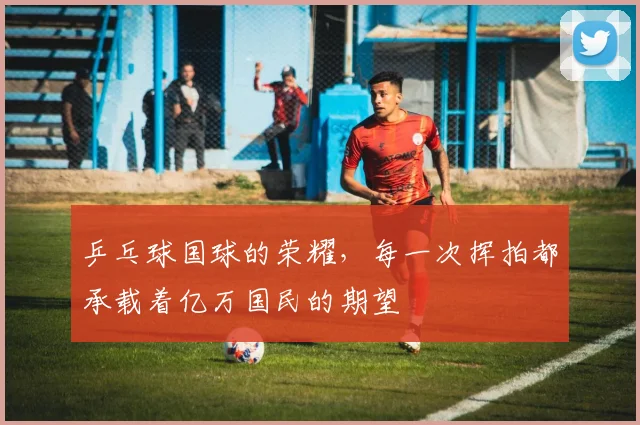 乒乓球国球的荣耀，每一次挥拍都承载着亿万国民的期望